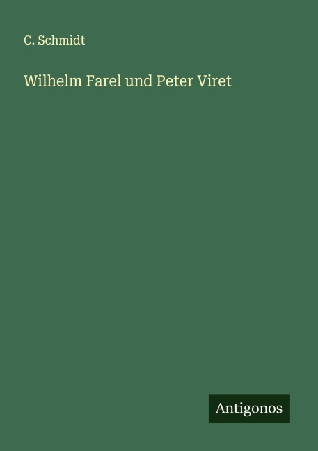 Wilhelm Farel und Peter Viret - C. Schmidt