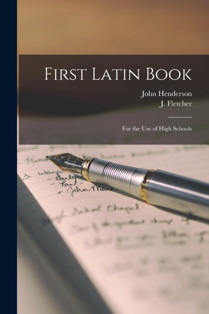 First Latin Book: for the Use of High Schools - John Henderson