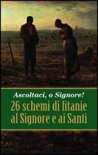 Ascoltaci, o Signore! 26 schemi di litanie al Signore e ai Santi - 