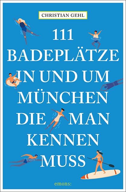 111 Badeplätze in und um München, die man kennen muss - Christian Gehl