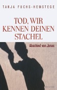 Tod, wir kennen deinen Stachel - Tanja Fuchs-Hemstege