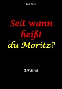 Cover-Bild zum Titel 'Seit wann heißt du Moritz? - hochfunktionaler Autismus, Suizid, Sucht, Medikamentenabhängigkeit, Kunststudium, CO2-Verbrauch, Galerie, Vernissage, Finissage, Trauer, Verlust, Therapie' von 'Rolf Horst'