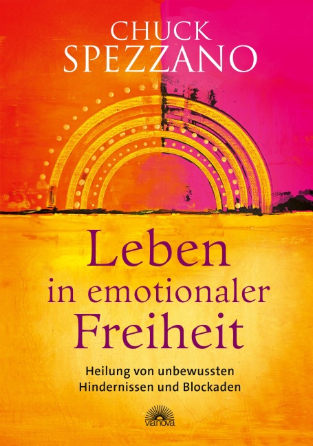 Leben in emotionaler Freiheit. Heilung von unbewussten Hindernissen und Blockaden - Chuck Spezzano