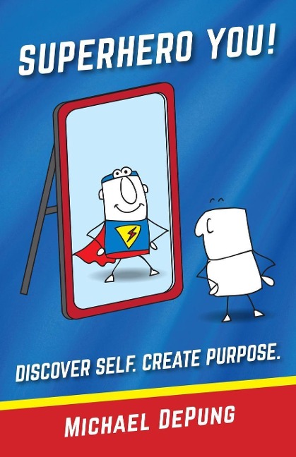Superhero You! Discover Self. Create Purpose. - Michael DePung