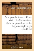 Cover-Bild zum Titel 'Acte Pour La Licence. Code Civil. Des Successions. Code de Procédure Civile. Des Réglemens de Juges: Code de Commerce. de la Nomination Du Juge Commis' von 'Louis-Ferdinand de Sevin'