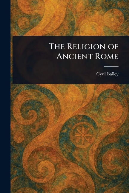 The Religion of Ancient Rome - Cyril Bailey