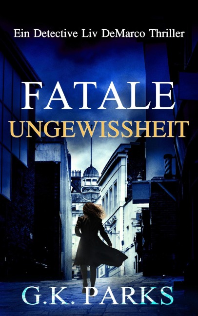 Fatale Ungewissheit (Ein Detective Liv DeMarco Thriller, #2) - G. K. Parks