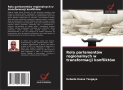 Cover-Bild zum Titel 'Rola parlamentów regionalnych w transformacji konfliktów' von 'Kebede Kassa Tsegaye'