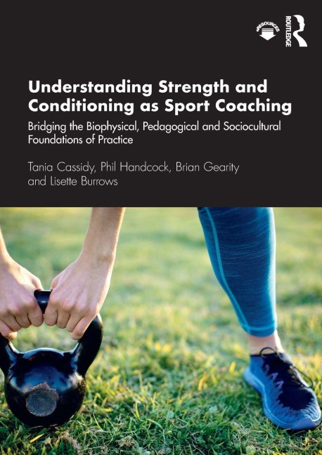 Understanding Strength and Conditioning as Sport Coaching - Tania Cassidy, Phil Handcock, Brian Gearity