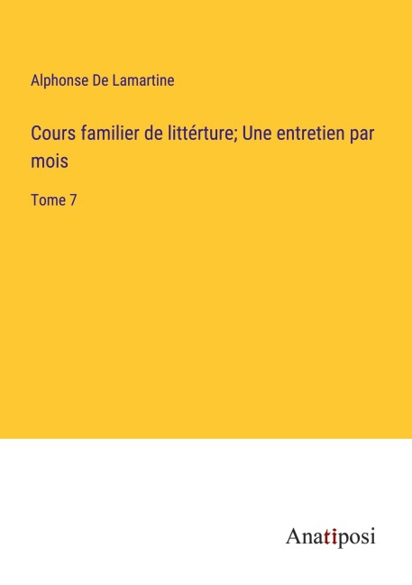 Cours familier de littérture; Une entretien par mois - Alphonse De Lamartine