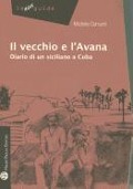 Il Vecchio E L'Avana: Diario Di Un Siciliano a Cuba - Michele Corsaro