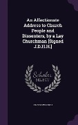 Cover-Bild zum Titel 'An Affectionate Address to Church People and Dissenters, by a Lay Churchman [Signed J.D.H.H.]' von 'John David H Hill'