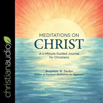 Meditations on Christ: A 5-Minute Guided Journal for Christians - Benjamin W. Decker