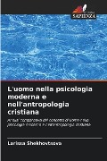 L'uomo nella psicologia moderna e nell'antropologia cristiana - Larissa Shekhovtsova