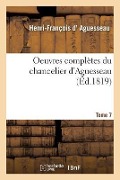 Cover-Bild zum Titel 'Oeuvres Complètes Du Chancelier Tome 7' von 'Henri-François D' Aguesseau'
