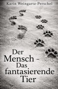 Cover-Bild zum Titel 'Der Mensch - Das fantasierende Tier' von 'Karin Weingartz-Perschel'