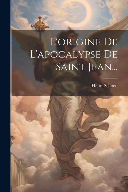 L'origine De L'apocalypse De Saint Jean... - Henri Schoen