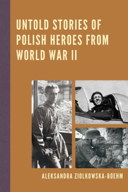Untold Stories of Polish Heroes from World War II - Aleksandra Ziólkowska-Boehm