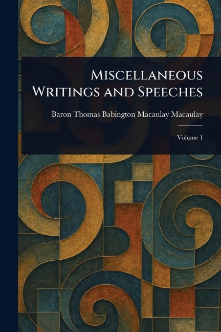 Miscellaneous Writings and Speeches - Thomas Babington Macaulay Macaulay