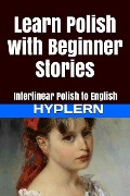 Learn Polish with Beginner Stories: Interlinear Polish to English - Kees van den End