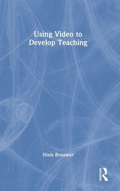 Using Video to Develop Teaching - Niels Brouwer