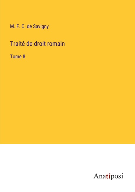 Traité de droit romain - M. F. C. de Savigny