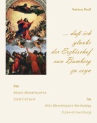 Cover-Bild zum Titel '"... daß ich glaube der Erzbischof von Bamberg zu seyn" - Von Moses Mendelssohns Seelen-Erweis bis Felix Mendelssohn Bartholdys Tizian-Erleuchtung' von 'Andreas Reuß'