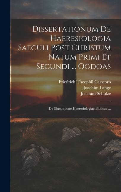 Dissertationum De Haeresiologia Saeculi Post Christum Natum Primi Et Secundi ... Ogdoas: De Illustratione Haeresiologiae Biblicae ... - Joachim Lange