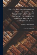 Cover-Bild zum Titel 'Higher Persian Grammar for the use of the Calcutta University, Showing Differences Between Afgan and Modern Persian; With Notes on Rhetoric' von 'Douglas Craven Phillott'