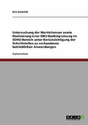 Untersuchung der Marktchancen sowie Realisierung einer HBCI-Banking-Lösung im SOHO-Bereich unter Berücksichtigung der Schnittstellen zu vorhandenen betrieblichen Anwendungen - Dirk Schönfuß