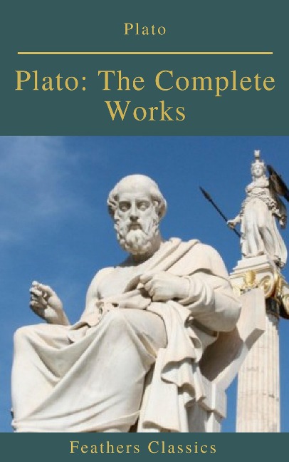 Plato: The Complete Works (Feathers Classics) - Plato, Benjamin Jowett, Feathers Classics