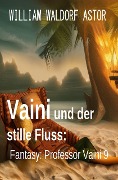 Cover-Bild zum Titel 'Vaini und der stille Fluss: Fantasy: Professor Vaini 9' von 'William Waldorf Astor'