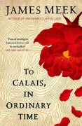 Cover-Bild zum Titel 'To Calais, in Ordinary Time' von 'James Meek'
