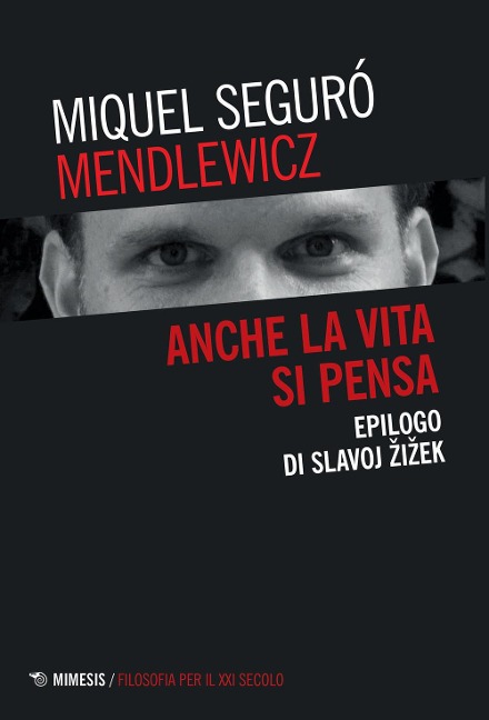 Anche la vita si pensa. Epilogo di Slavoj Zizek - Miquel Seguró Mendlewicz
