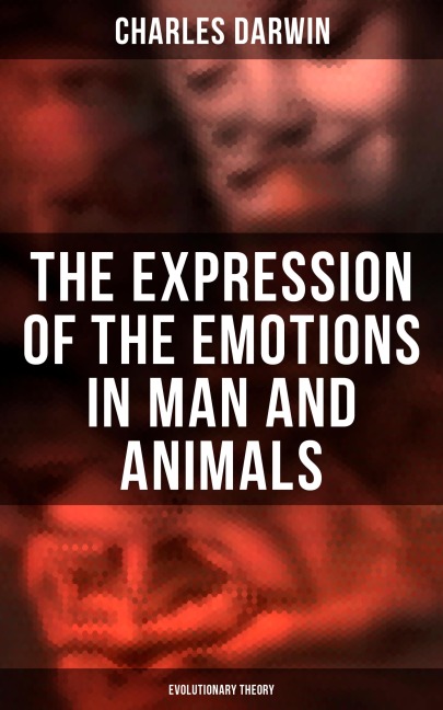The Expression of the Emotions in Man and Animals (Evolutionary Theory) - Charles Darwin