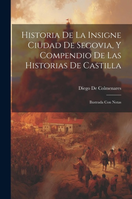 Historia De La Insigne Ciudad De Segovia, Y Compendio De Las Historias De Castilla - Diego De Colmenares