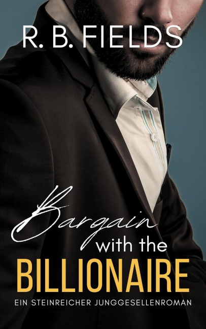 Bargain with the Billionaire: Ein Steinreicher Junggesellenroman (Buch 1) - R. B. Fields