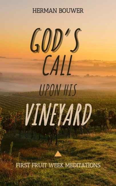 God's Call upon His Vineyard - Herman Bouwer