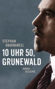Cover-Bild zum Titel '10 Uhr 50, Grunewald' von 'Stephan Abarbanell'