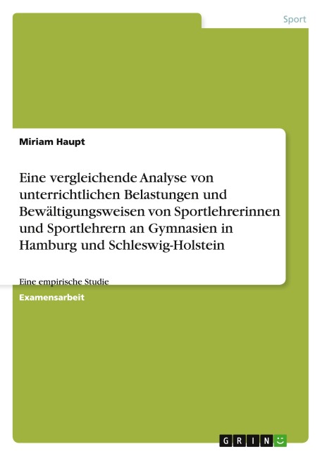Eine vergleichende Analyse von unterrichtlichen Belastungen und Bewältigungsweisen von Sportlehrerinnen und Sportlehrern an Gymnasien in Hamburg und Schleswig-Holstein - Miriam Haupt