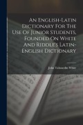 Cover-Bild zum Titel 'An English-latin Dictionary For The Use Of Junior Students, Founded On White And Riddle's Latin-english Dictionary' von 'John Tahourdin White'