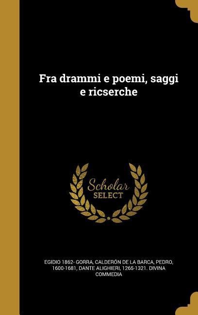 Fra drammi e poemi, saggi e ricserche - Egidio Gorra