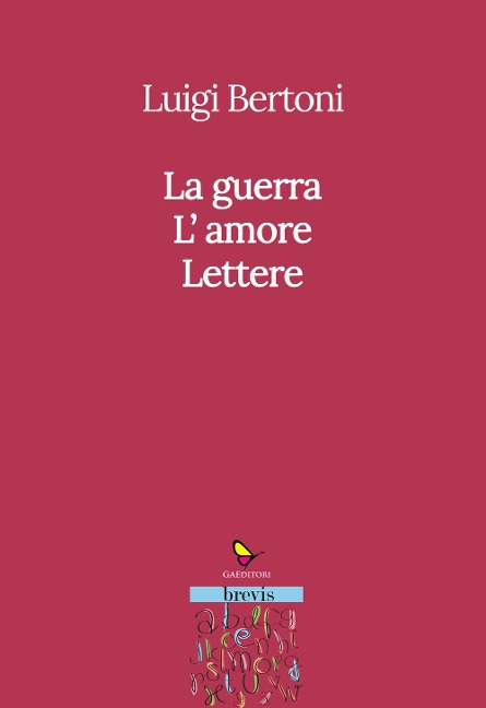 La guerra. L'amore. Lettere - Luigi Bertoni