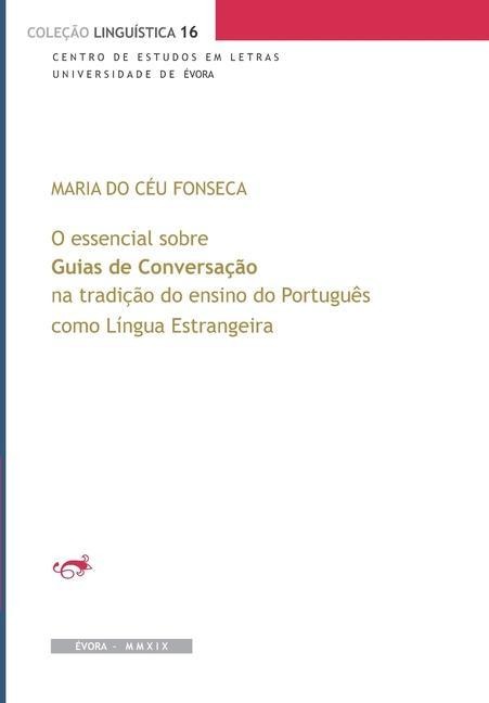 O essencial sobre Guias de Conversação na tradição do ensino do Português como Língua Estrangeira - Maria Do Céu Fonseca