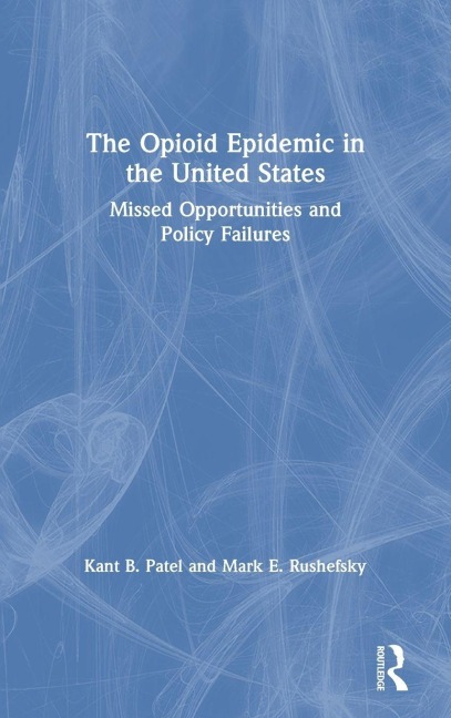 The Opioid Epidemic in the United States - Kant B. Patel, Mark E. Rushefsky