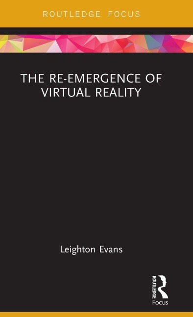 The Re-Emergence of Virtual Reality - Leighton Evans