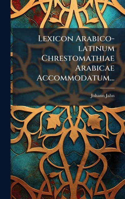 Lexicon Arabico-latinum Chrestomathiae Arabicae Accommodatum... - Johann Jahn