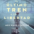 El último tren a la libertad - Meg Waite Clayton
