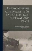 Cover-Bild zum Titel 'The Wonderful Achievements Of Radiotelegraphy In War And Peace' von 'William Dubilier'