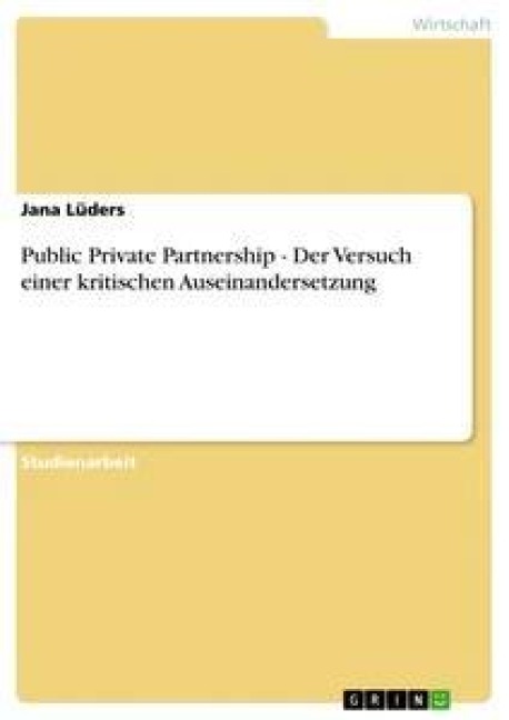 Public Private Partnership - Der Versuch einer kritischen Auseinandersetzung - Jana Lüders